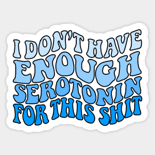 Don't have enough serotonin Sticker